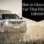 How to Choose The Car That Fits Your Lifestyle