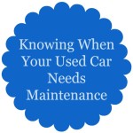 Knowing When Your Used Car Needs Maintenance